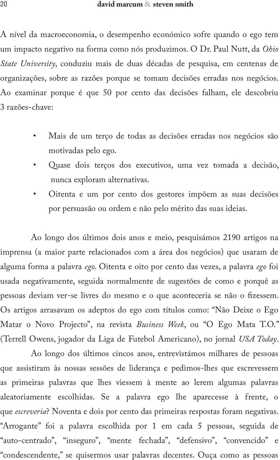 Ao examinar porque é que 50 por cento das decisões falham, ele descobriu 3 razões-chave: Mais de um terço de todas as decisões erradas nos negócios são motivadas pelo ego.