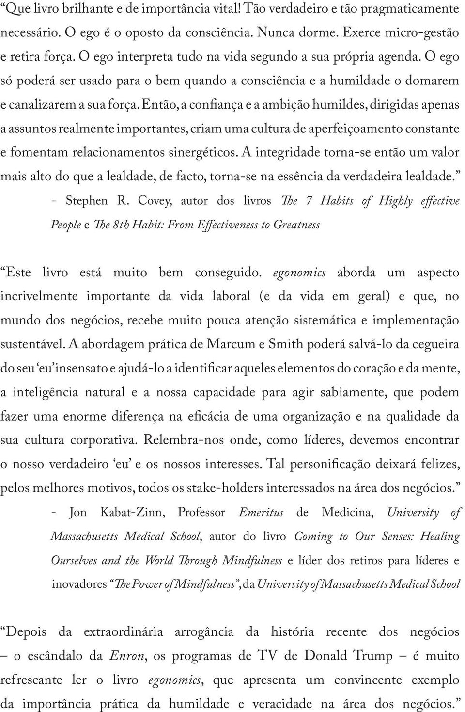 Então, a confiança e a ambição humildes, dirigidas apenas a assuntos realmente importantes, criam uma cultura de aperfeiçoamento constante e fomentam relacionamentos sinergéticos.