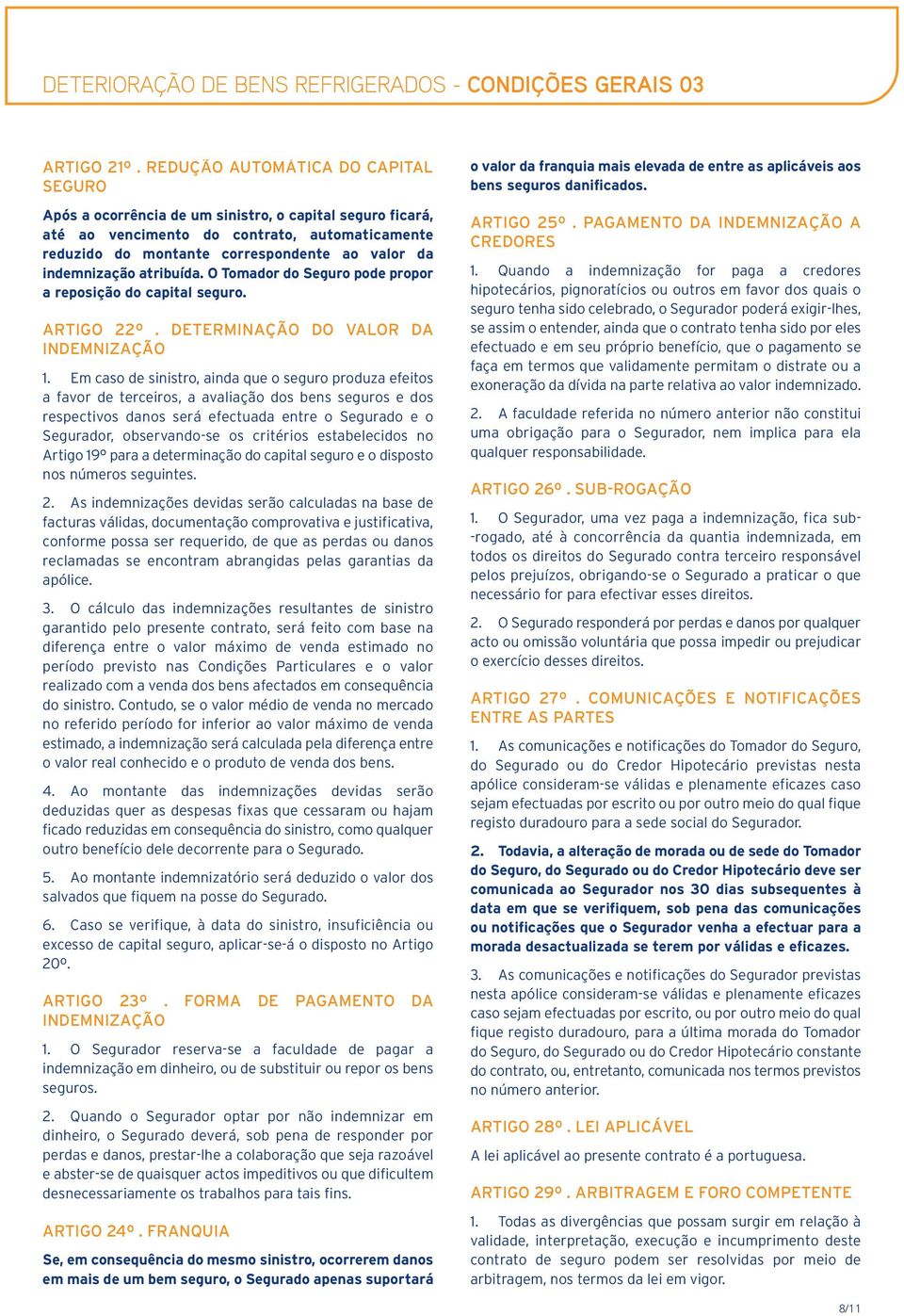 indemnização atribuída. O Tomador do Seguro pode propor a reposição do capital seguro. ARTIGO 22º. DETERMINAÇÃO DO VALOR DA INDEMNIZAÇÃO 1.