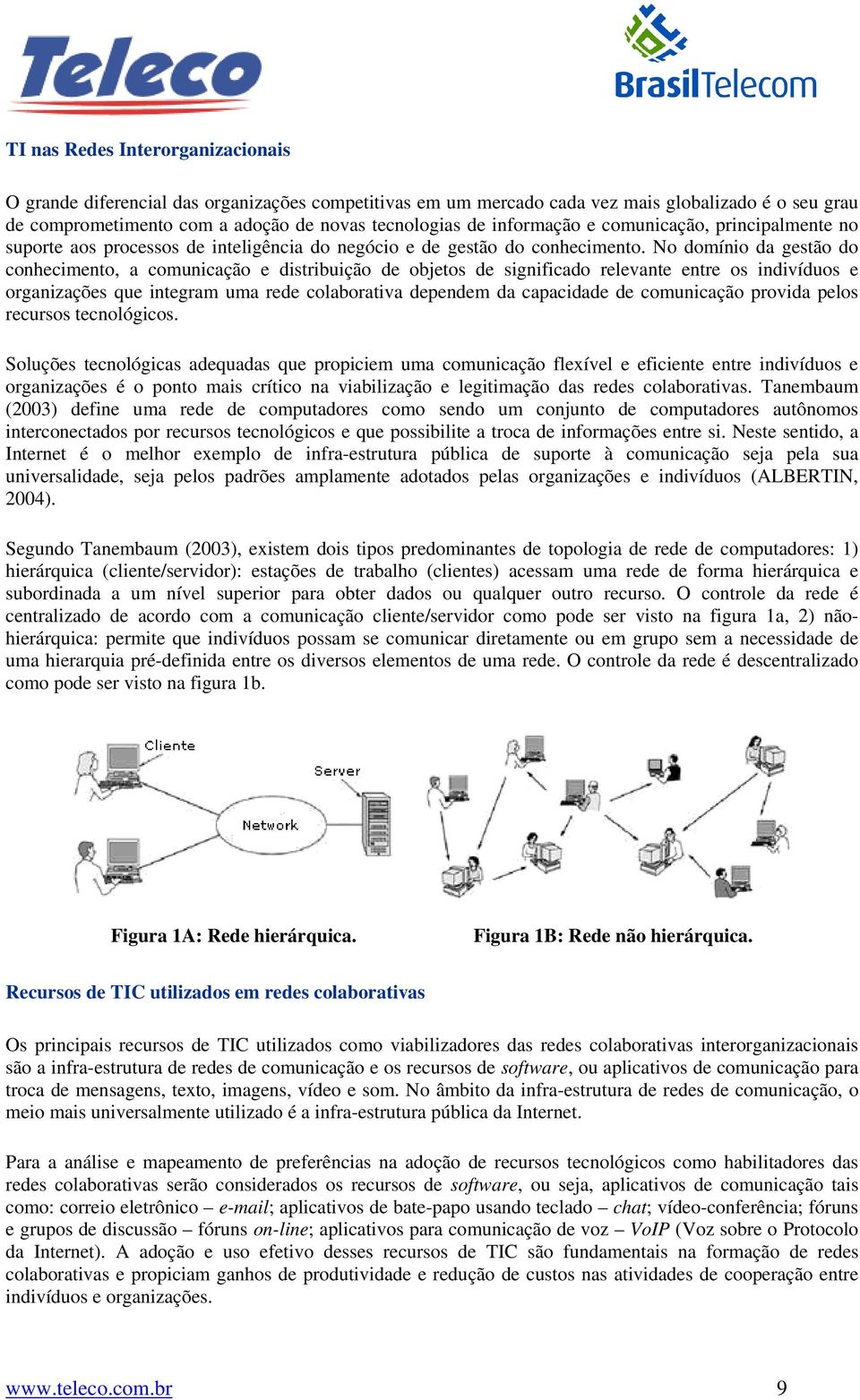 No domínio da gestão do conhecimento, a comunicação e distribuição de objetos de significado relevante entre os indivíduos e organizações que integram uma rede colaborativa dependem da capacidade de