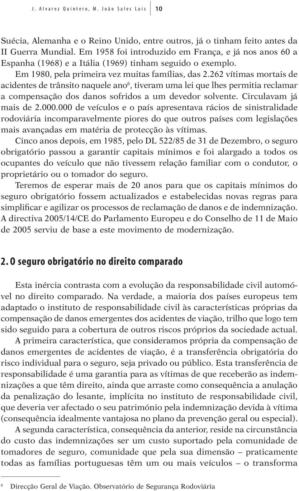 262 vítimas mortais de acidentes de trânsito naquele ano 6, tiveram uma lei que lhes permitia reclamar a compensação dos danos sofridos a um devedor solvente. Circulavam já mais de 2.000.