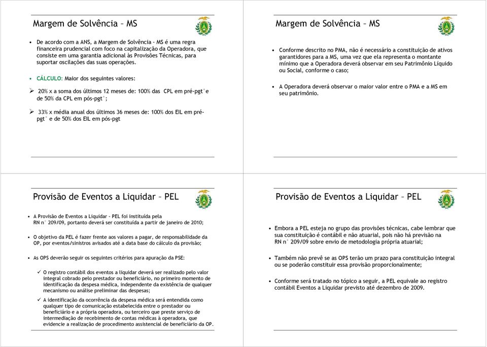 CÁLCULO: Maior dos seguintes valores: 20% x a soma dos últimos 12 meses de: 100% das CPL em pré-pgt e de 50% da CPL em pós-pgt ; Conforme descrito no PMA, não é necessário a constituição de ativos