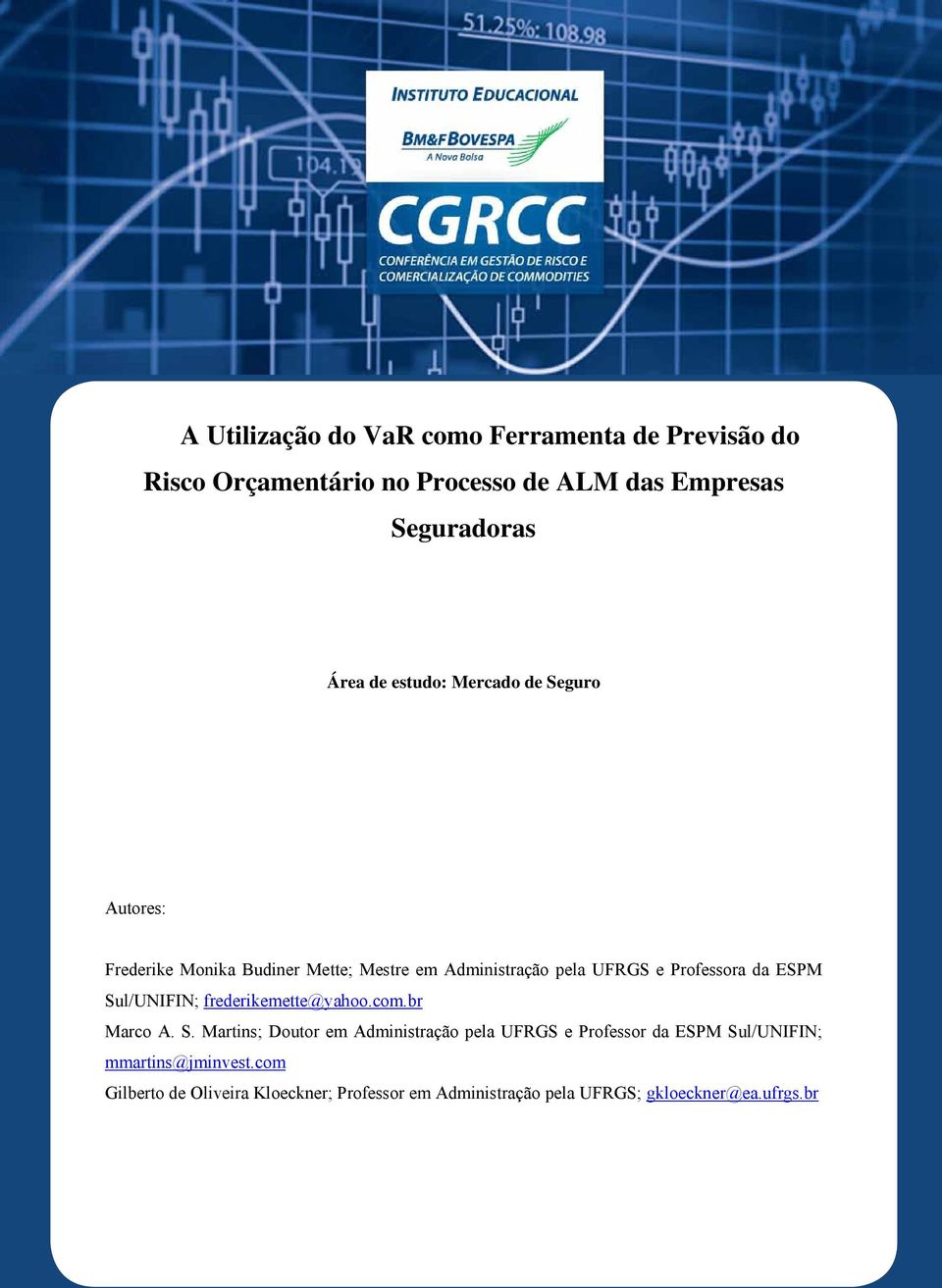 ESPM Sul/UNIFIN; frederikemette@yahoo.com.br Marco A. S. Martins; Doutor em Administração pela UFRGS e Professor da ESPM Sul/UNIFIN; mmartins@jminvest.