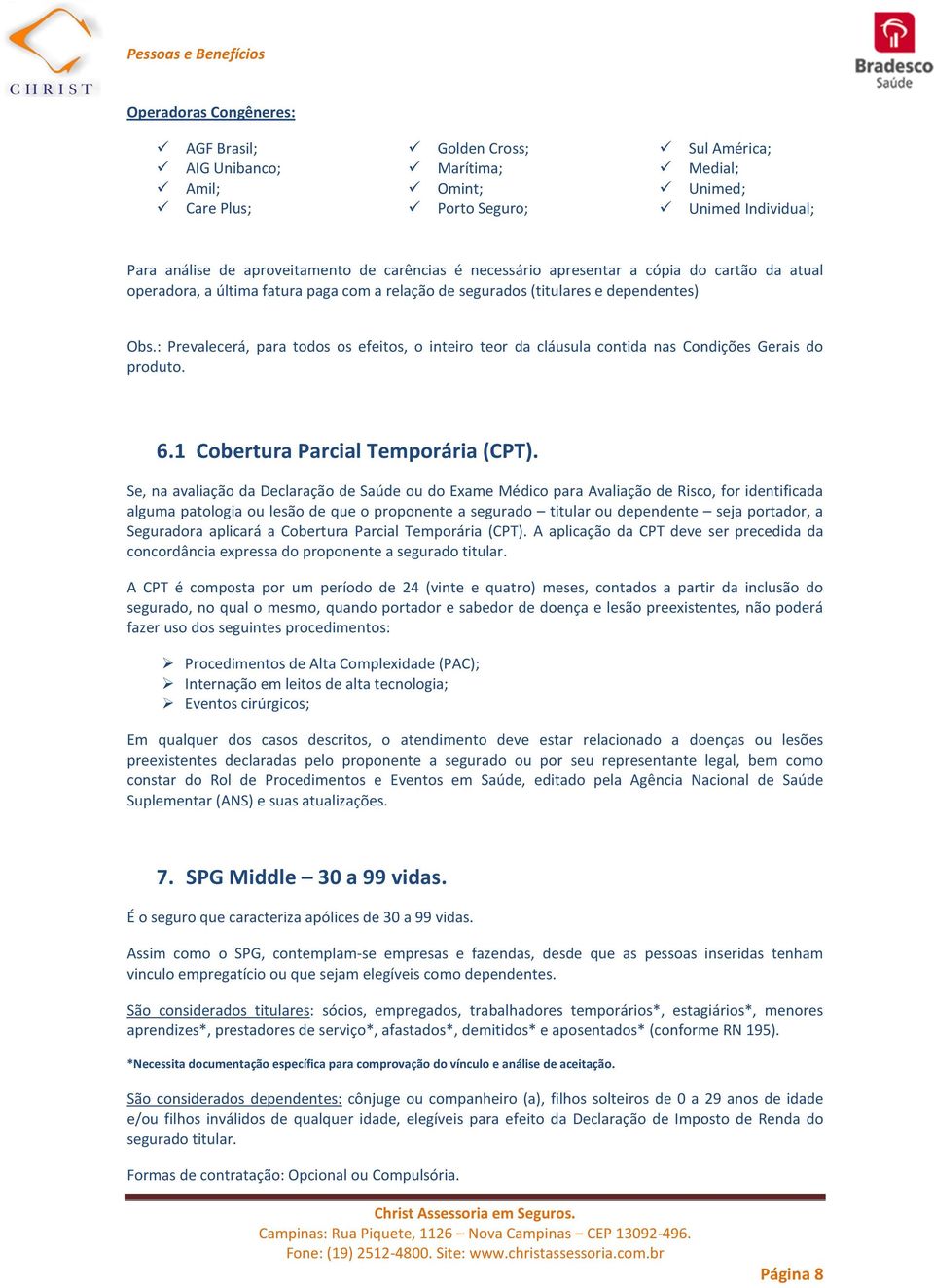 : Prevalecerá, para todos os efeitos, o inteiro teor da cláusula contida nas Condições Gerais do produto. 6.1 Cobertura Parcial Temporária (CPT).