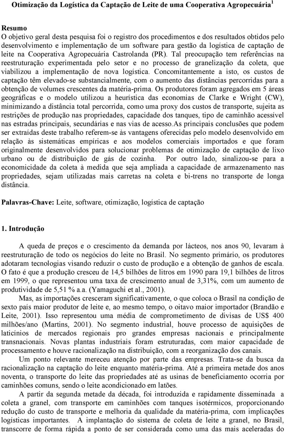 Tal preocupação tem referências na reestruturação experimentada pelo setor e no processo de granelização da coleta, que viabilizou a implementação de nova logística.