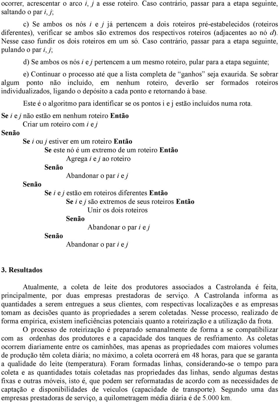 respectivos roteiros (adjacentes ao nó d). Nesse caso fundir os dois roteiros em um só.