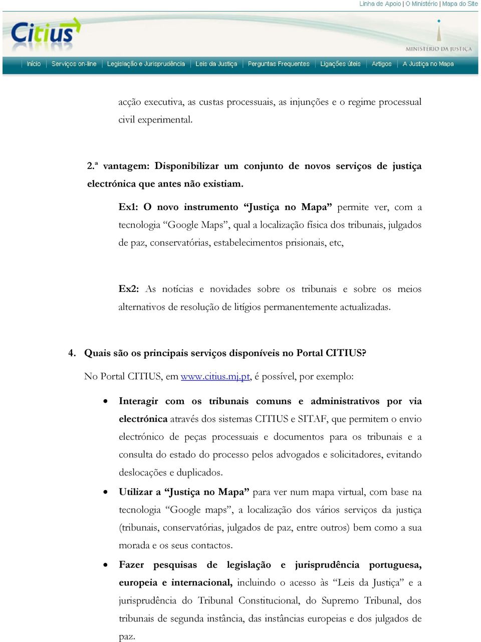 notícias e novidades sobre os tribunais e sobre os meios alternativos de resolução de litígios permanentemente actualizadas. 4. Quais são os principais serviços disponíveis no Portal CITIUS?