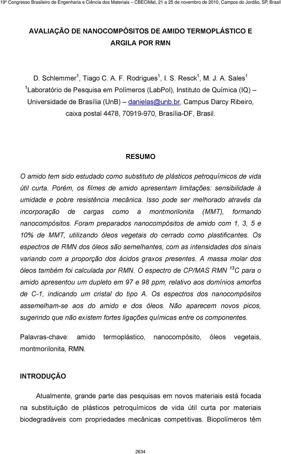 Porém, os filmes de amido apresentam limitações: sensibilidade à umidade e pobre resistência mecânica.