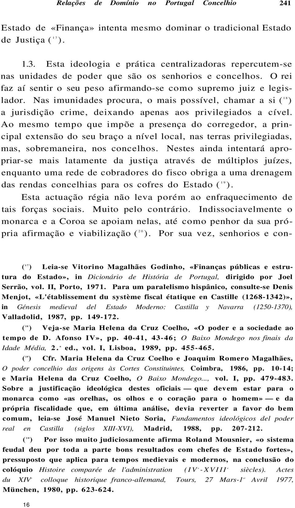 Nas imunidades procura, o mais possível, chamar a si ( 18 ) a jurisdição crime, deixando apenas aos privilegiados a cível.