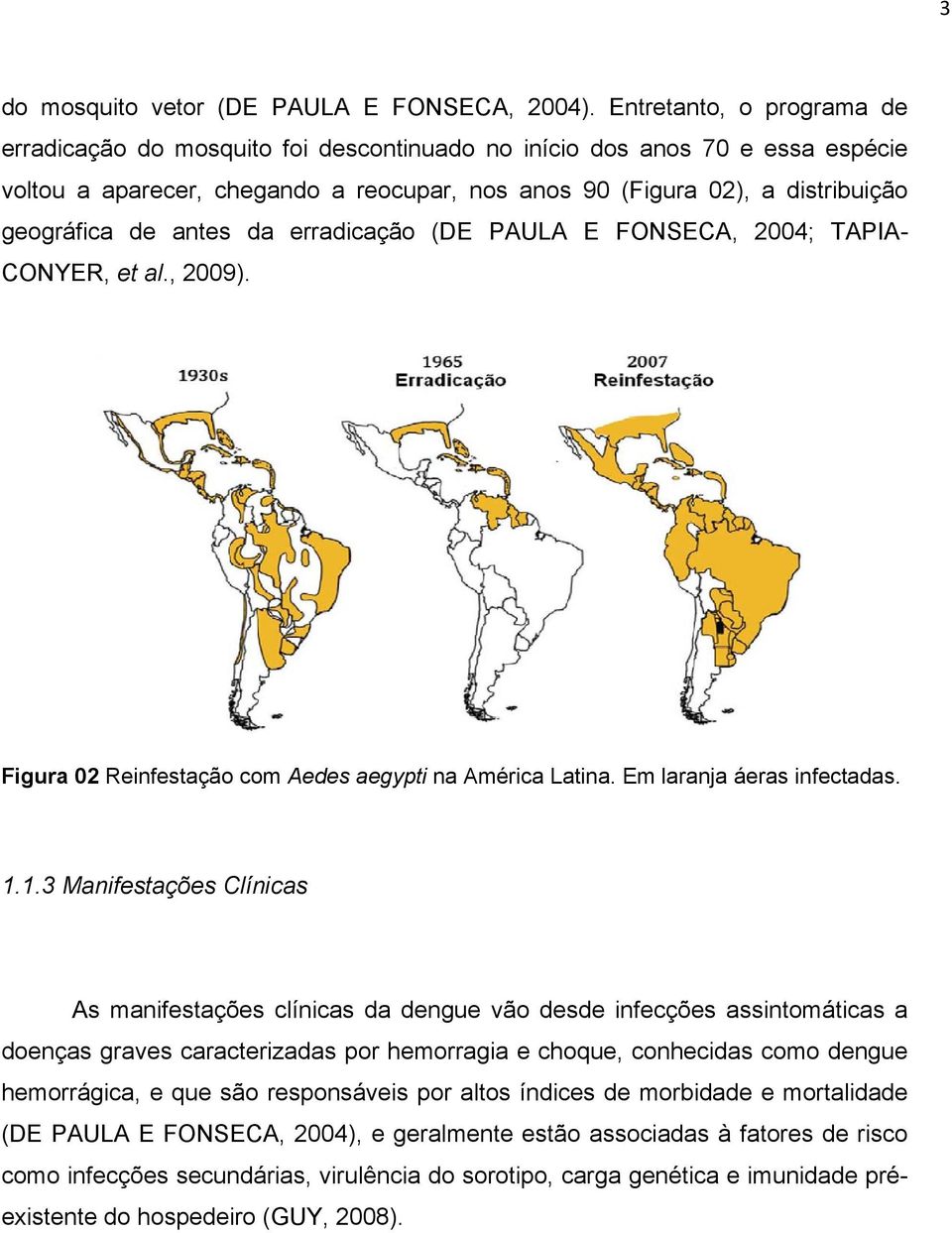 antes da erradicação (DE PAULA E FONSECA, 2004; TAPIA- CONYER, et al., 2009). Figura 02 Reinfestação com Aedes aegypti na América Latina. Em laranja áeras infectadas. 1.