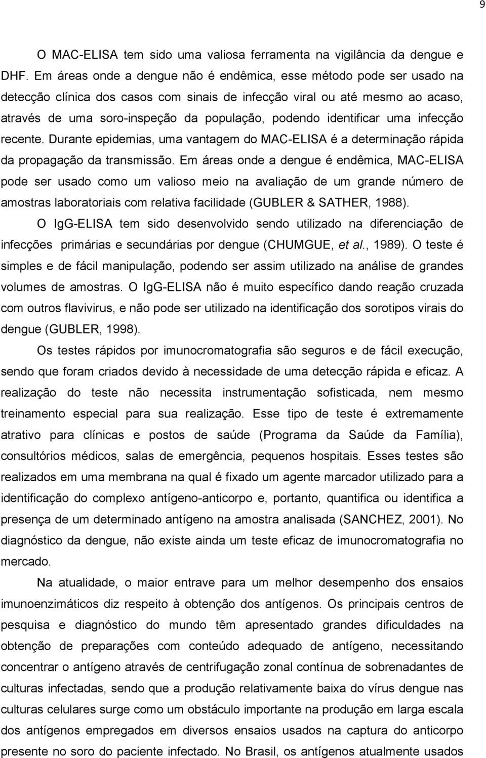 identificar uma infecção recente. Durante epidemias, uma vantagem do MAC-ELISA é a determinação rápida da propagação da transmissão.