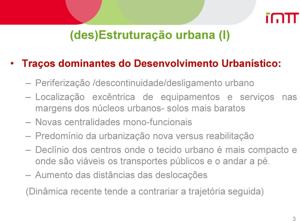 mono-funcionais Predomínio da urbanização nova versus reabilitação Declínio dos centros onde o tecido urbano é mais compacto e onde