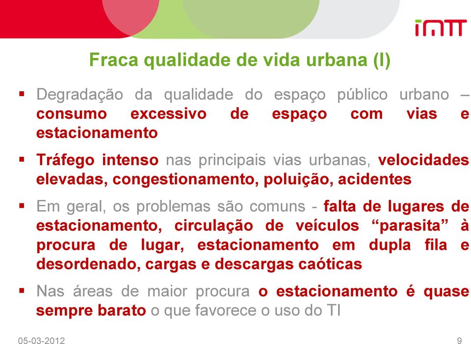 problemas são comuns - falta de lugares de estacionamento, circulação de veículos parasita à procura de lugar, estacionamento em dupla