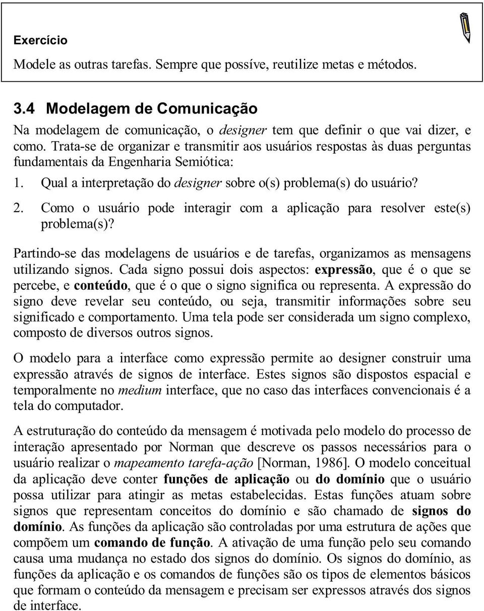 Como o usuário pode interagir com a aplicação para resolver este(s) problema(s)? Partindo-se das modelagens de usuários e de tarefas, organizamos as mensagens utilizando signos.