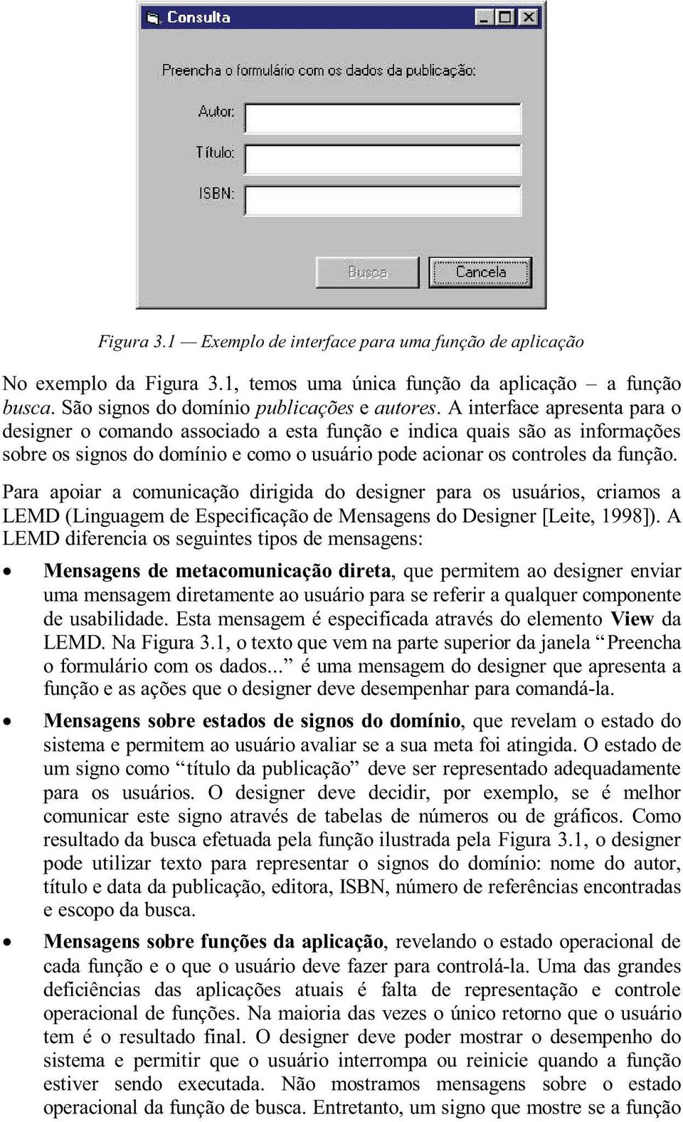 Para apoiar a comunicação dirigida do designer para os usuários, criamos a LEMD (Linguagem de Especificação de Mensagens do Designer [Leite, 1998]).