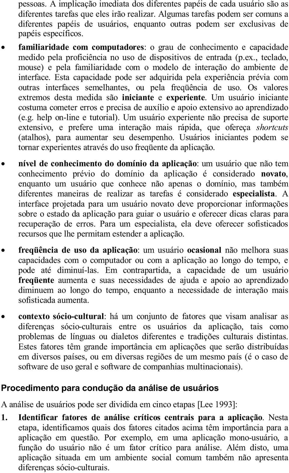 familiaridade com computadores: o grau de conhecimento e capacidade medido pela proficiência no uso de dispositivos de entrada (p.ex.