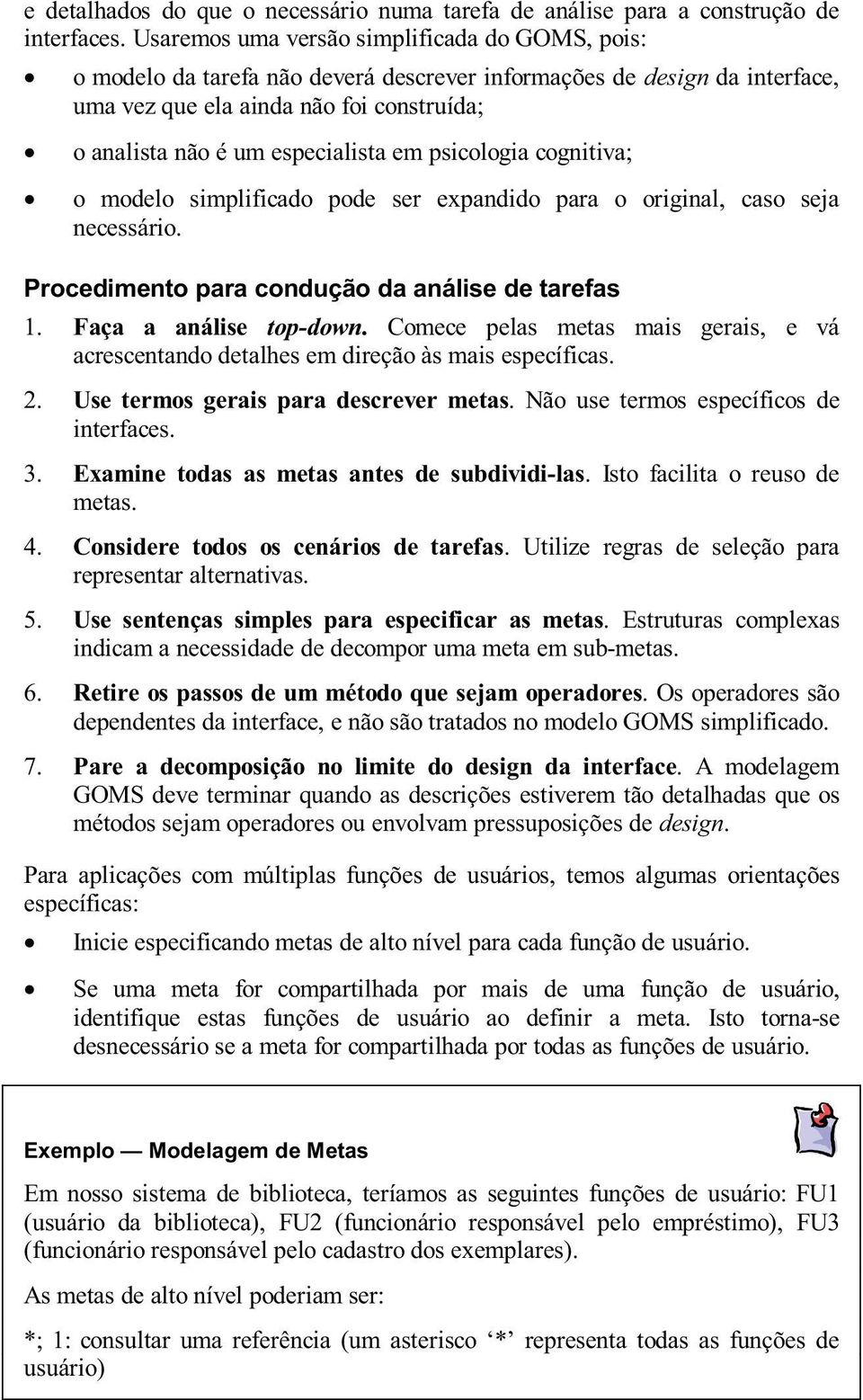 em psicologia cognitiva; o modelo simplificado pode ser expandido para o original, caso seja necessário. Procedimento para condução da análise de tarefas 1. Faça a análise top-down.