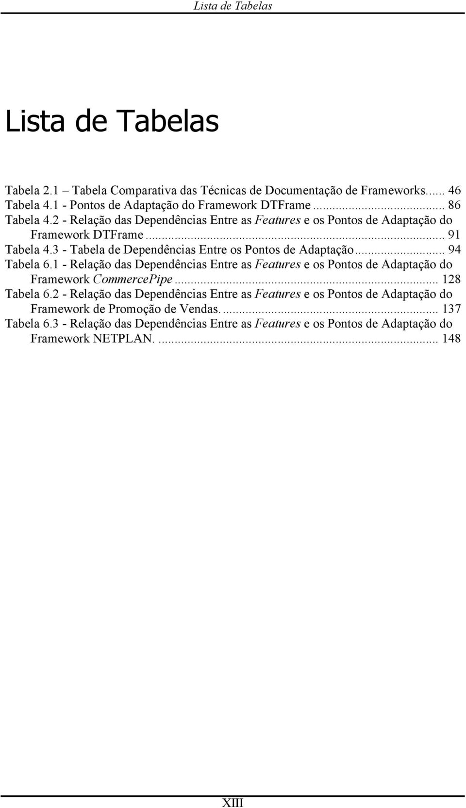 3 - Tabela de Dependências Entre os Pontos de Adaptação... 94 Tabela 6.1 - Relação das Dependências Entre as Features e os Pontos de Adaptação do Framework CommercePipe.