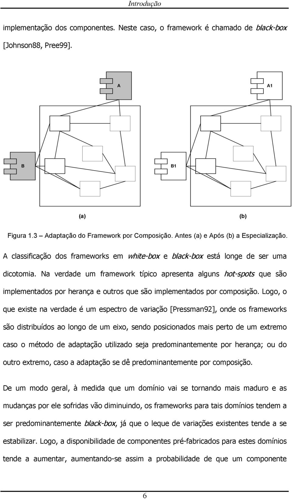 Na verdade um framework típico apresenta alguns hot-spots que são implementados por herança e outros que são implementados por composição.