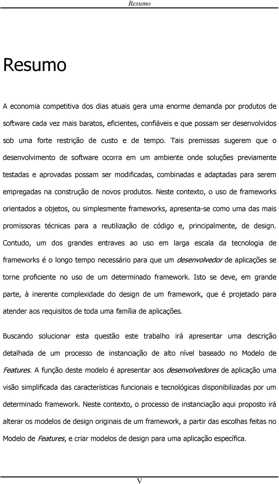 Tais premissas sugerem que o desenvolvimento de software ocorra em um ambiente onde soluções previamente testadas e aprovadas possam ser modificadas, combinadas e adaptadas para serem empregadas na