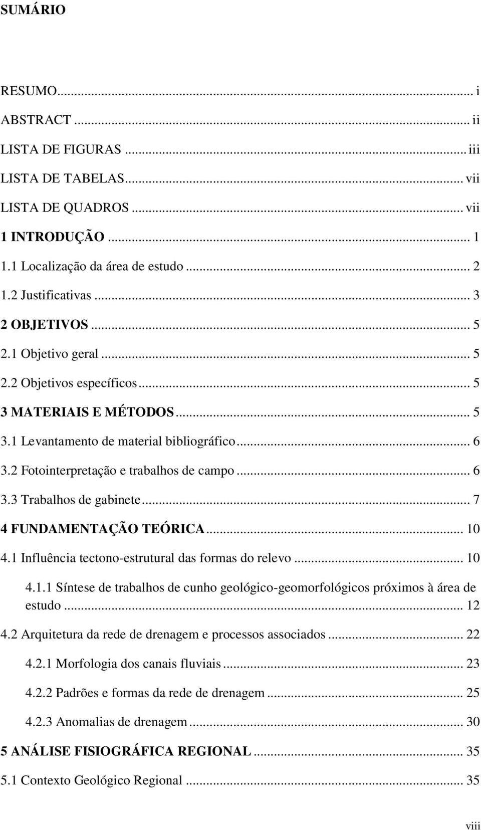 .. 6 3.2 Fotointerpretação e trabalhos de campo... 6 3.3 Trabalhos de gabinete... 7 4 FUNDAMENTAÇÃO TEÓRICA... 10 4.1 Influência tectono-estrutural das formas do relevo... 10 4.1.1 Síntese de trabalhos de cunho geológico-geomorfológicos próximos à área de estudo.