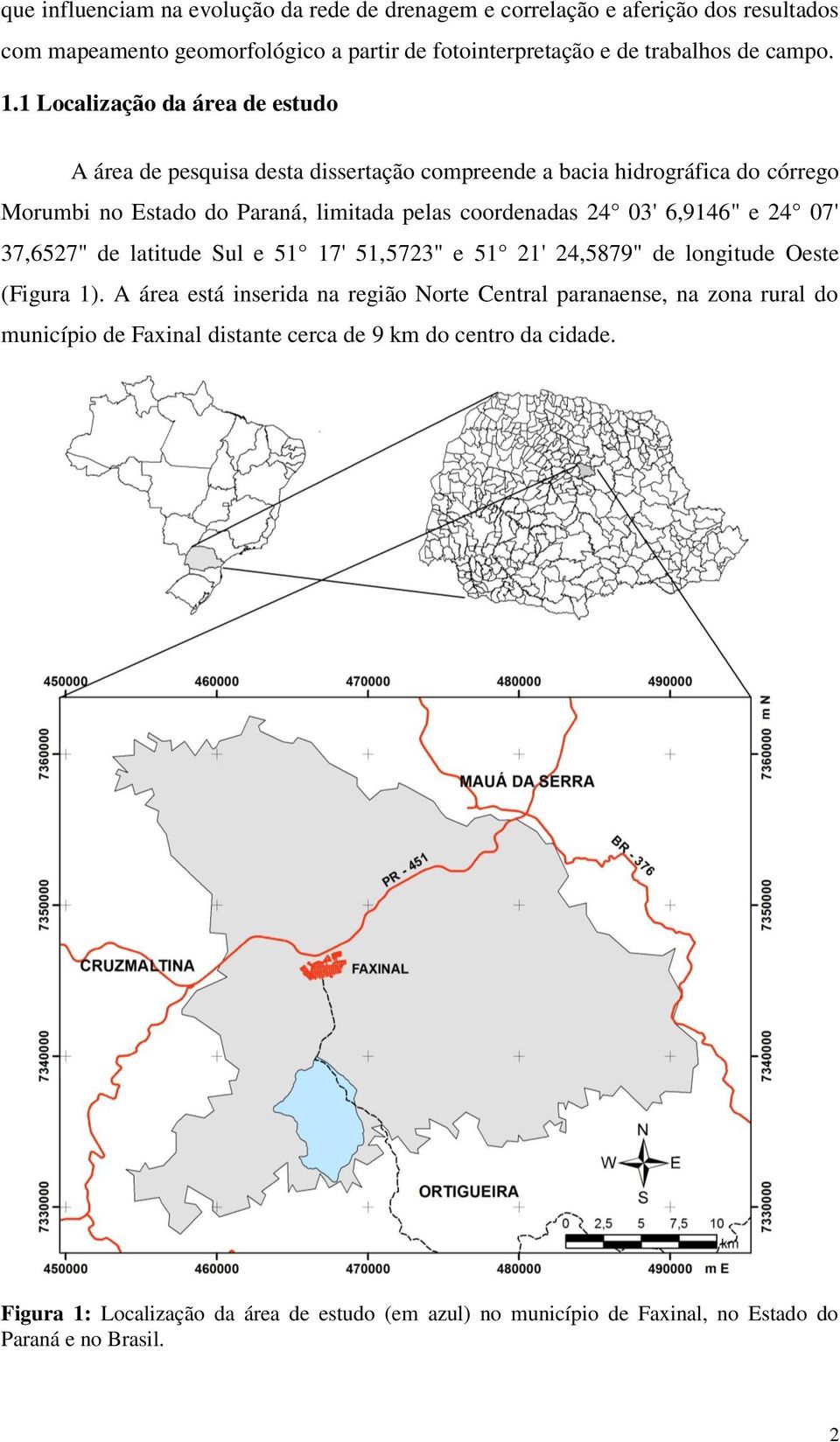 6,9146" e 24 07' 37,6527" de latitude Sul e 51 17' 51,5723" e 51 21' 24,5879" de longitude Oeste (Figura 1).