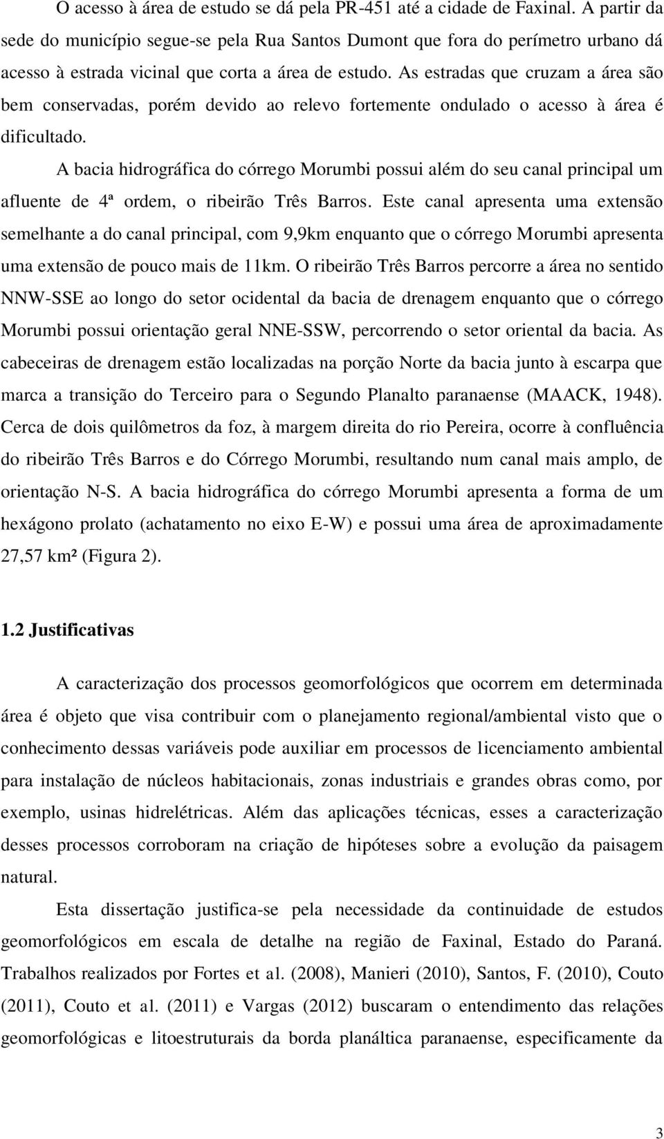 As estradas que cruzam a área são bem conservadas, porém devido ao relevo fortemente ondulado o acesso à área é dificultado.