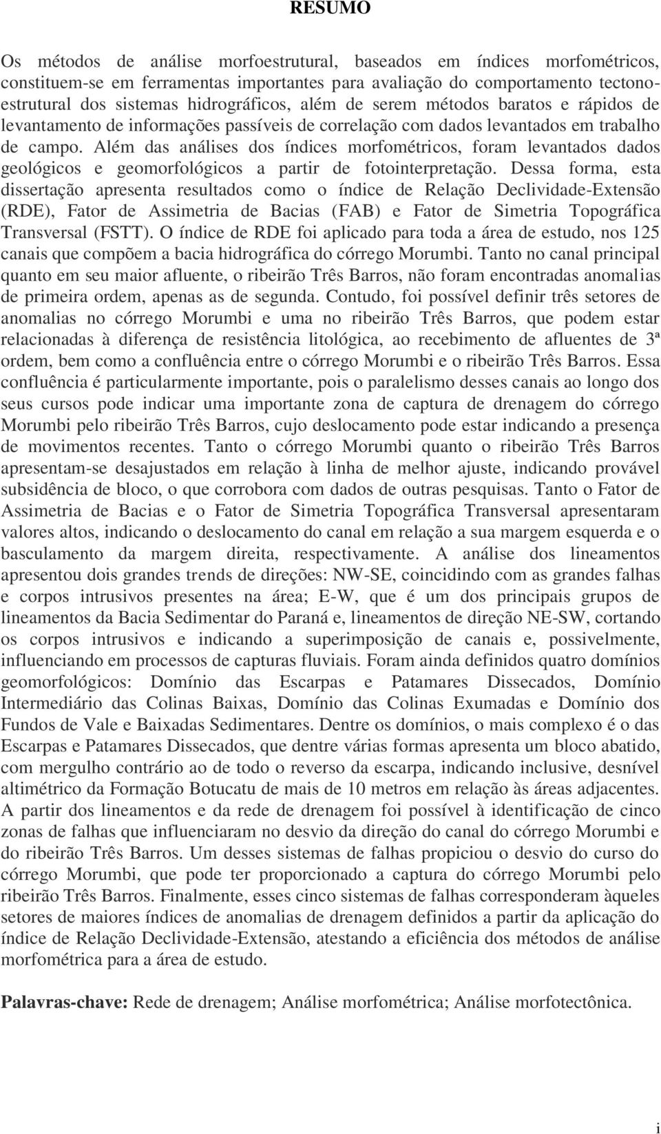 Além das análises dos índices morfométricos, foram levantados dados geológicos e geomorfológicos a partir de fotointerpretação.