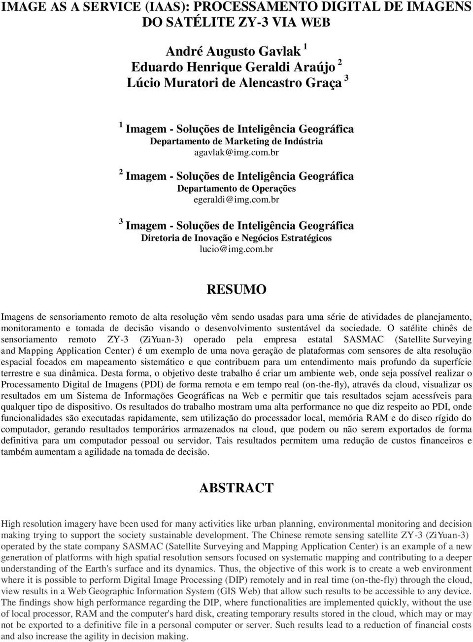 com.br RESUMO Imagens de sensoriamento remoto de alta resolução vêm sendo usadas para uma série de atividades de planejamento, monitoramento e tomada de decisão visando o desenvolvimento sustentável