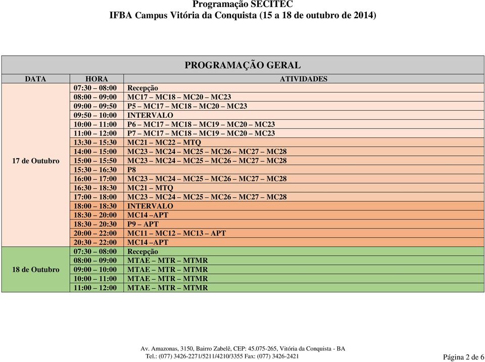 MC26 MC27 MC28 16:30 18:30 MC21 MTQ 17:00 18:00 MC23 MC24 MC25 MC26 MC27 MC28 18:00 18:30 INTERVALO 18:30 20:00 MC14 APT 18:30 20:30 P9 APT 20:00 22:00 MC11 MC12 MC13 APT 20:30 22:00 MC14 APT 07:30