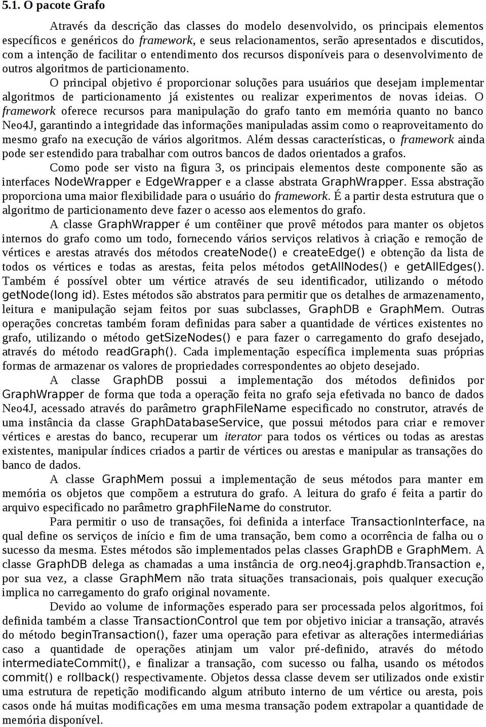 O principal objetivo é proporcionar soluções para usuários que desejam implementar algoritmos de particionamento já existentes ou realizar experimentos de novas ideias.