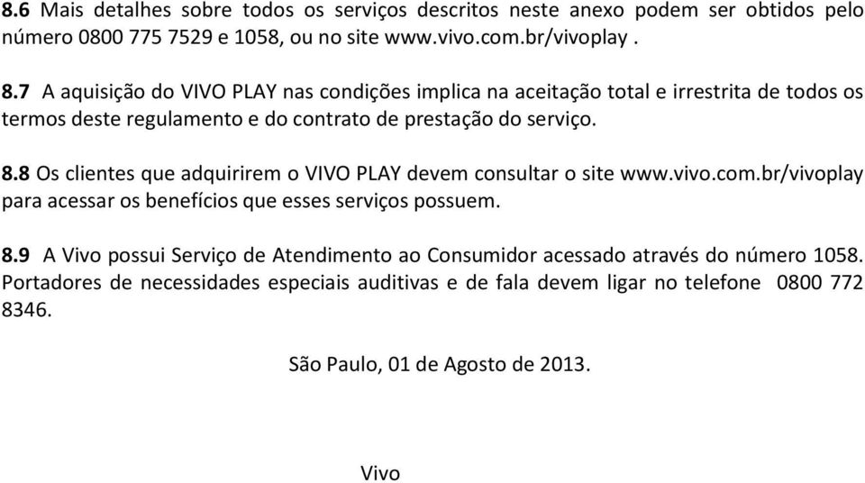 8 Os clientes que adquirirem o VIVO PLAY devem consultar o site www.vivo.com.br/vivoplay para acessar os benefícios que esses serviços possuem. 8.