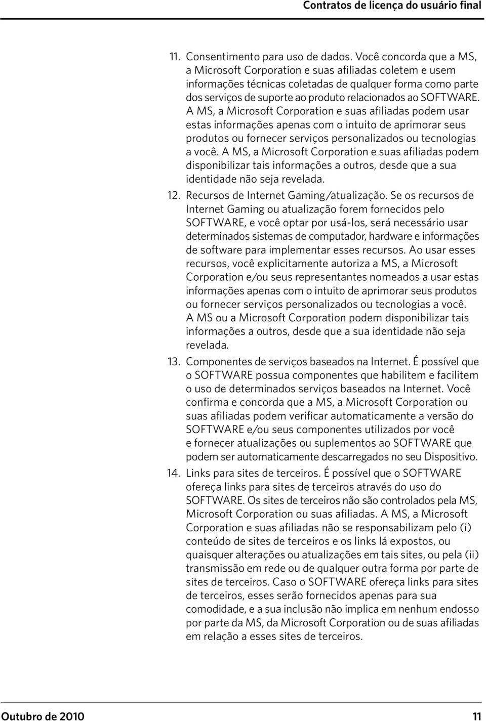 A MS, a Microsoft Corporation e suas afiliadas podem usar estas informações apenas com o intuito de aprimorar seus produtos ou fornecer serviços personalizados ou tecnologias a você.