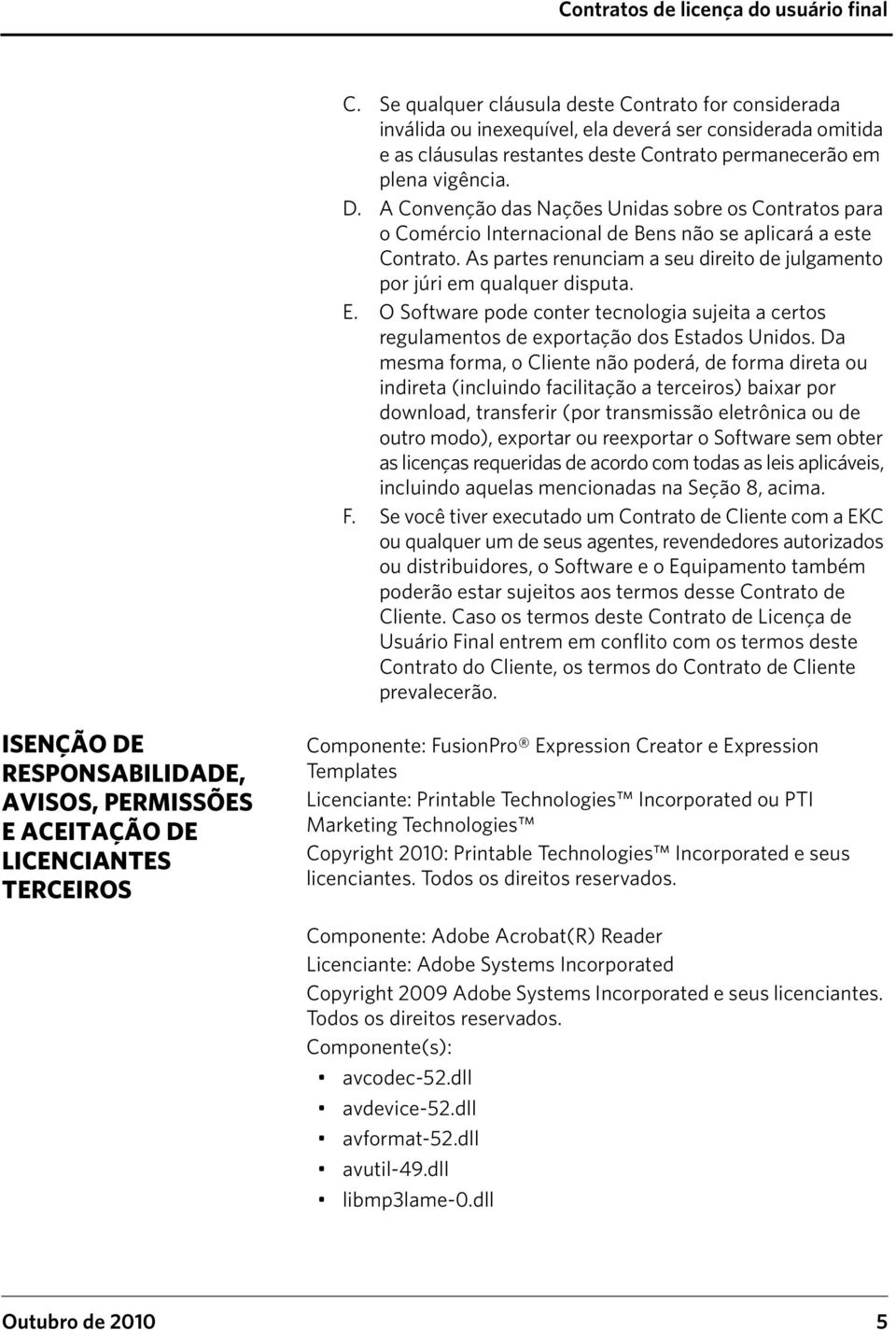 O Software pode conter tecnologia sujeita a certos regulamentos de exportação dos Estados Unidos.