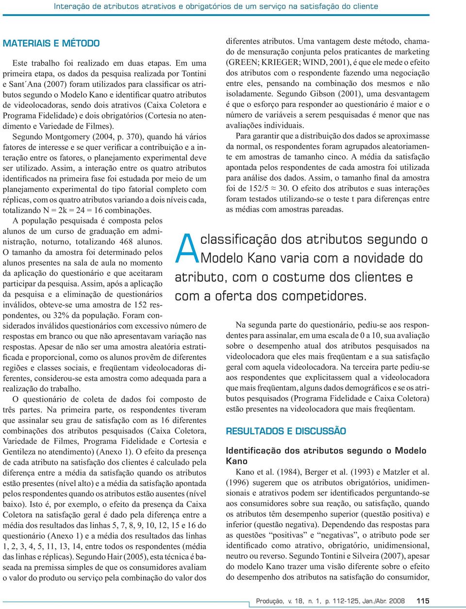 videolocadoras, sendo dois atrativos (Caixa Coletora e Programa Fidelidade) e dois obrigatórios (Cortesia no atendimento e Variedade de Filmes). Segundo Montgomery (2004, p.