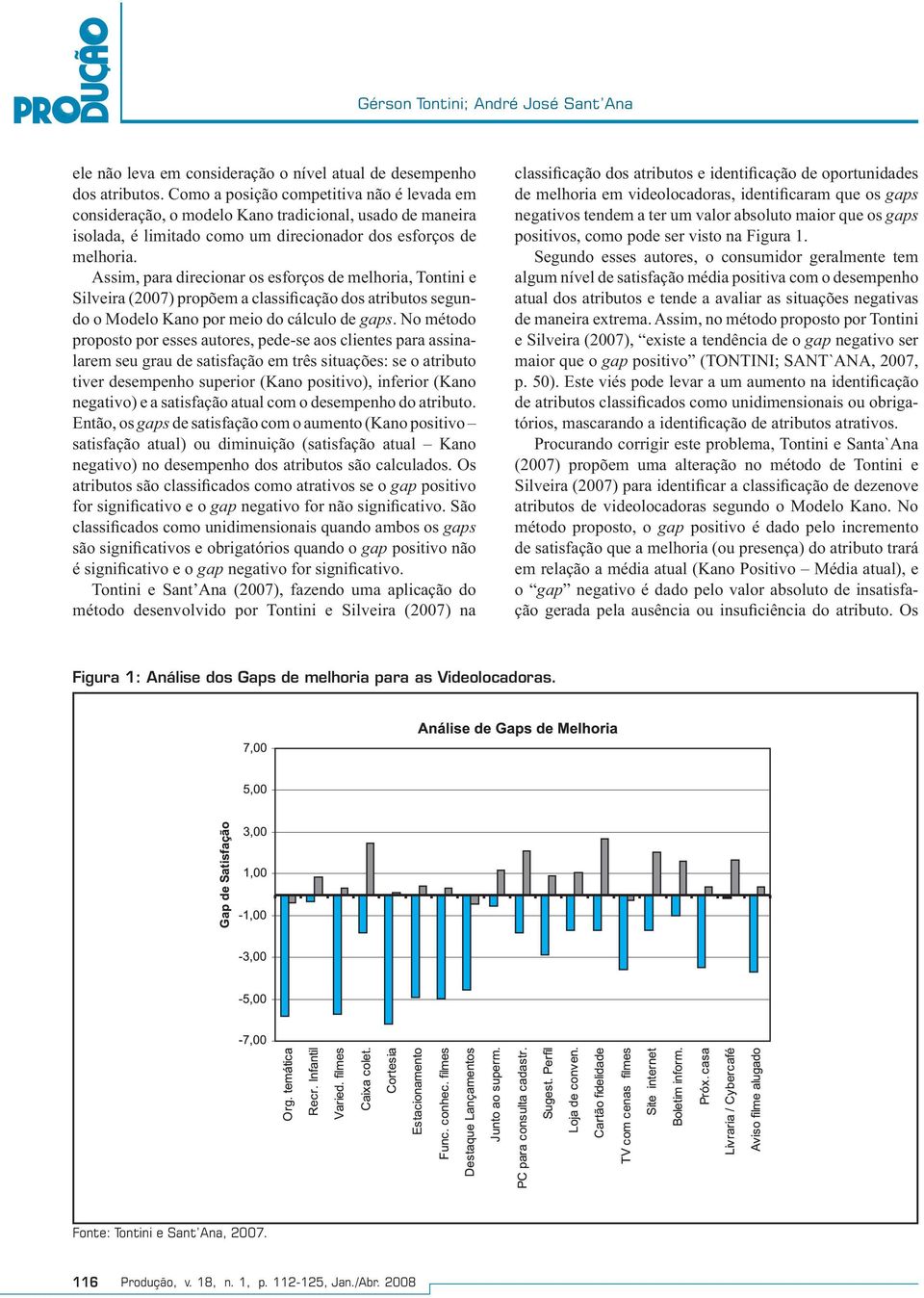 Assim, para direcionar os esforços de melhoria, Tontini e Silveira (2007) propõem a classificação dos atributos segundo o Modelo Kano por meio do cálculo de gaps.