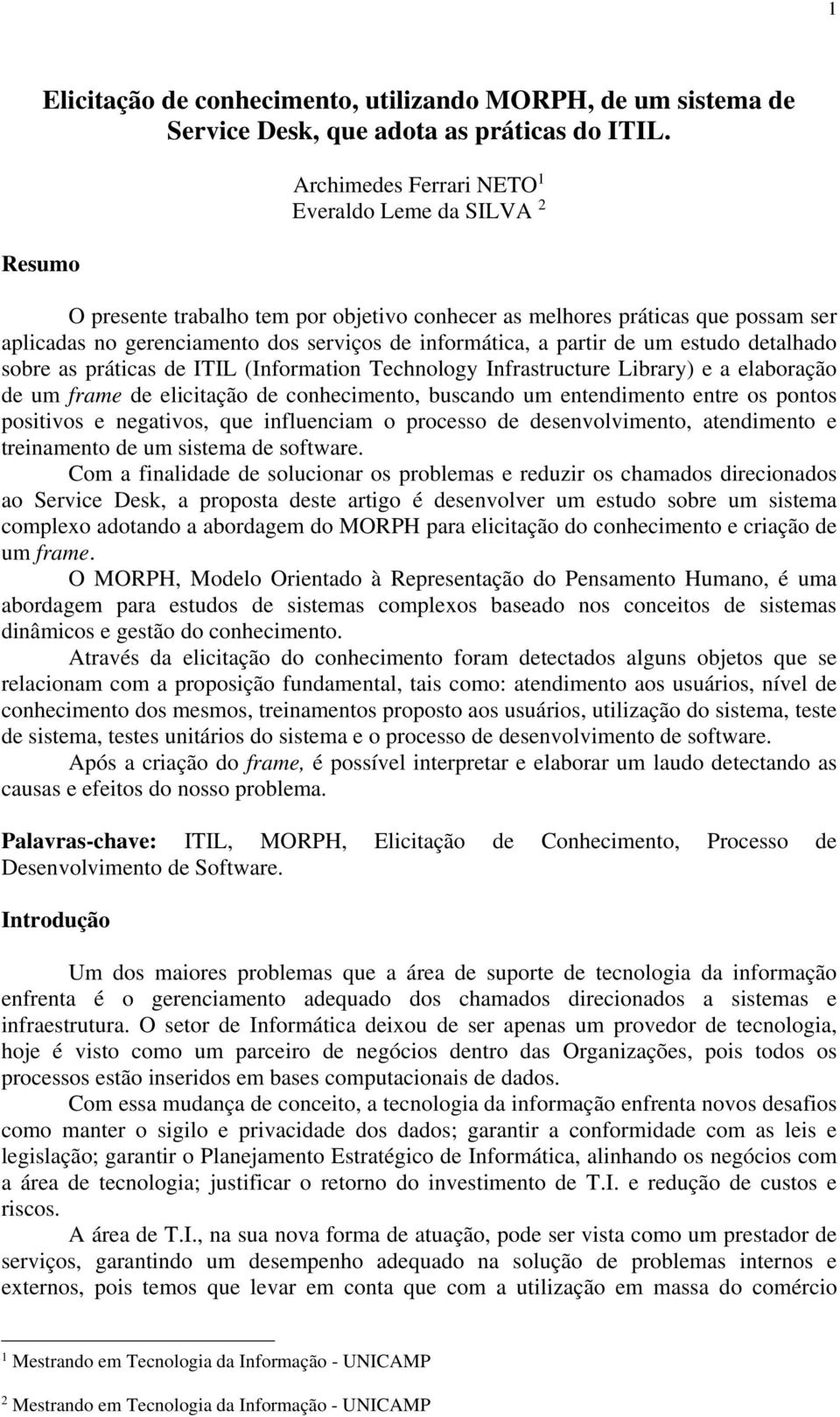 de um estudo detalhado sobre as práticas de ITIL (Information Technology Infrastructure Library) e a elaboração de um frame de elicitação de conhecimento, buscando um entendimento entre os pontos