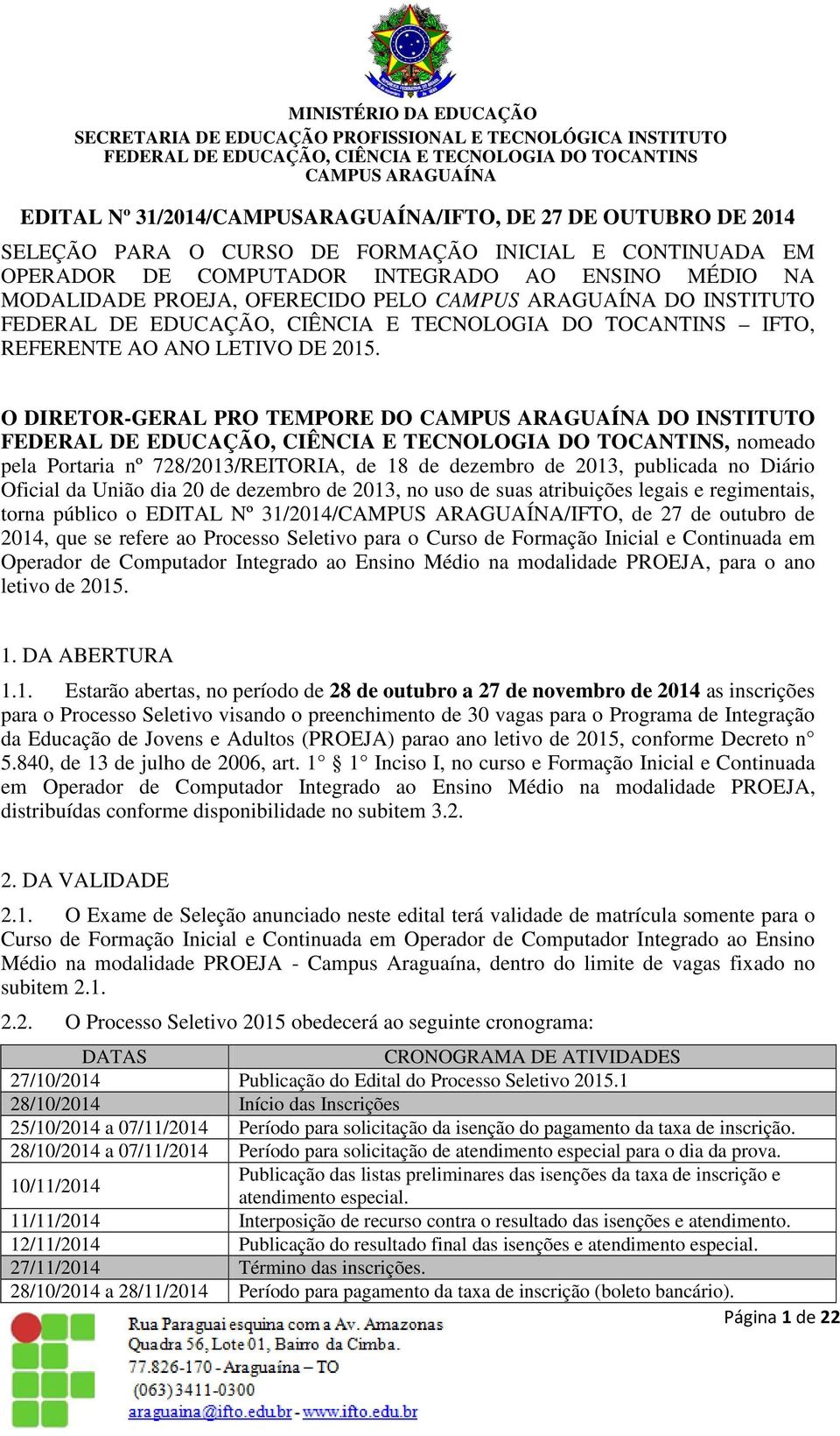 O DIRETOR-GERAL PRO TEMPORE DO DO INSTITUTO, nomeado pela Portaria nº 728/2013/REITORIA, de 18 de dezembro de 2013, publicada no Diário Oficial da União dia 20 de dezembro de 2013, no uso de suas