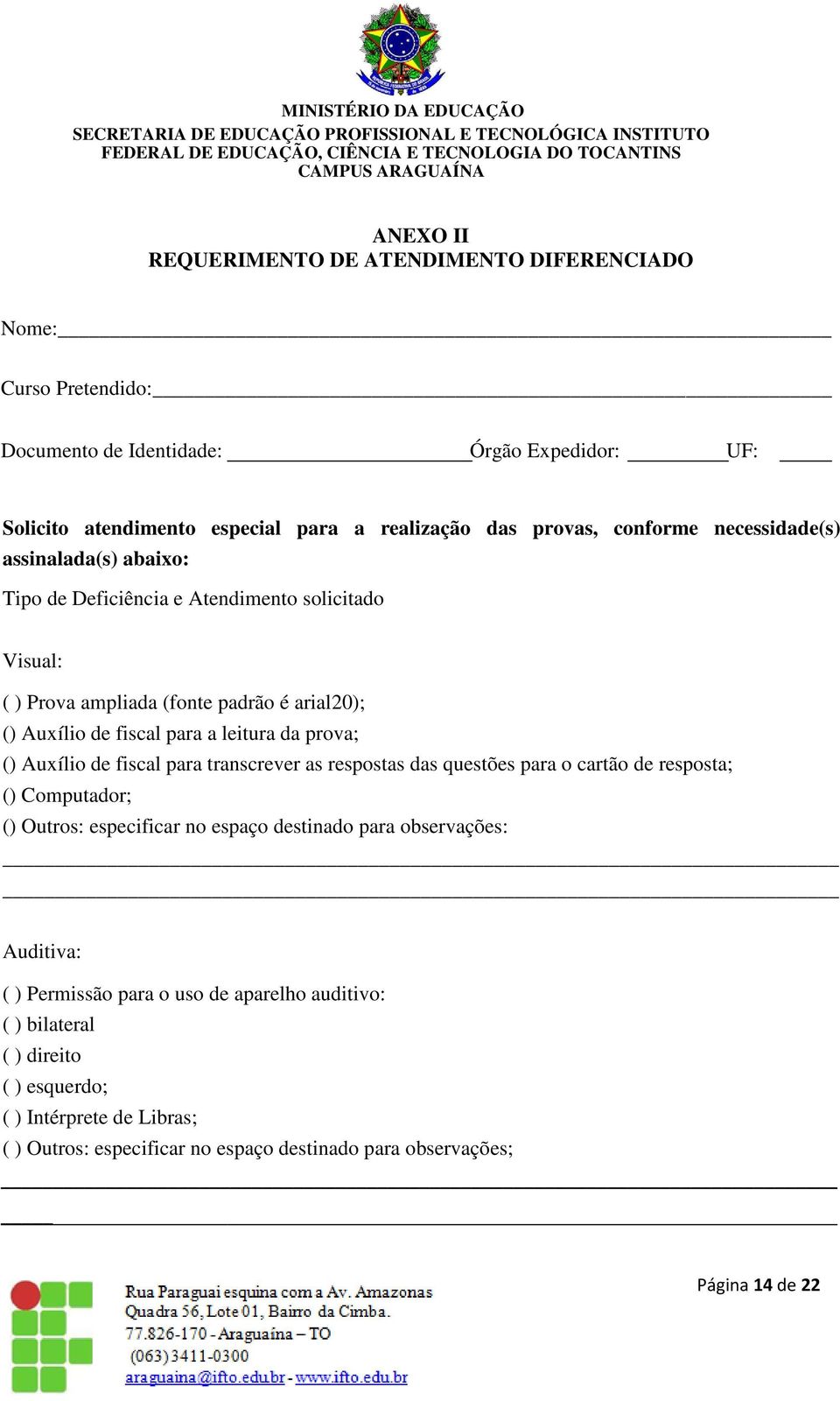 leitura da prova; () Auxílio de fiscal para transcrever as respostas das questões para o cartão de resposta; () Computador; () Outros: especificar no espaço destinado para observações: