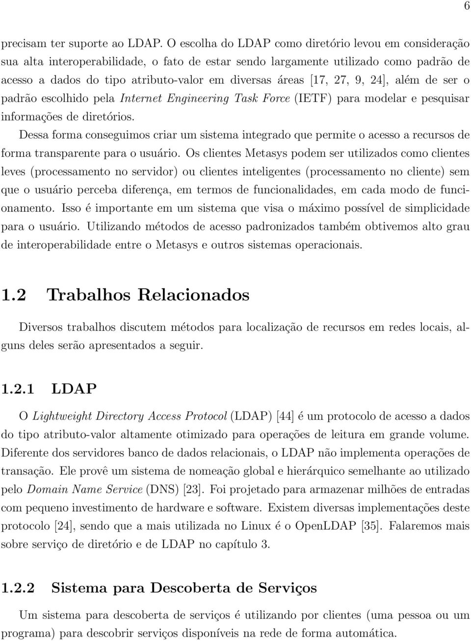 [17, 27, 9, 24], além de ser o padrão escolhido pela Internet Engineering Task Force (IETF) para modelar e pesquisar informações de diretórios.