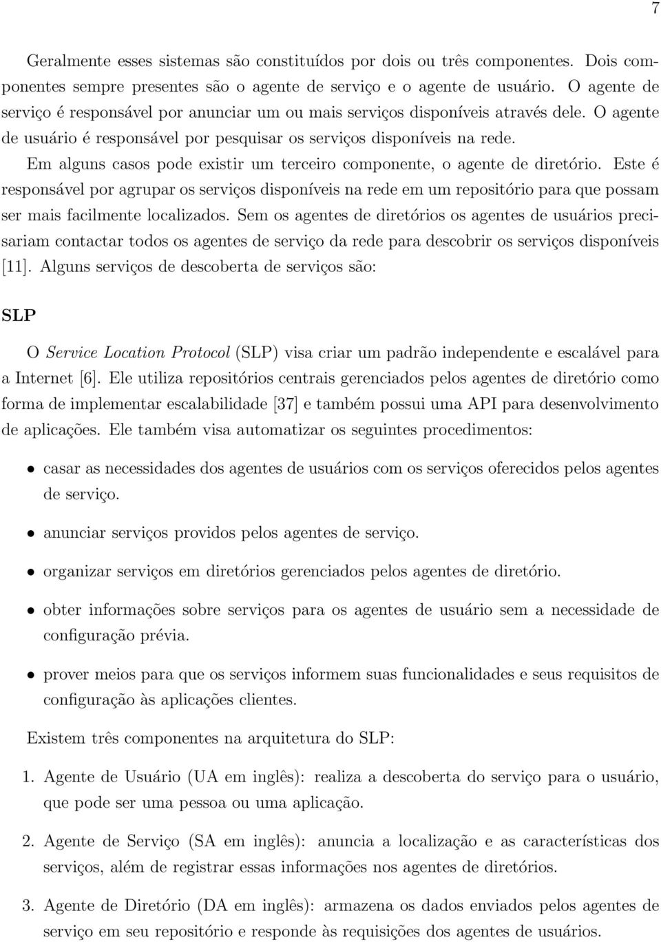 Em alguns casos pode existir um terceiro componente, o agente de diretório.