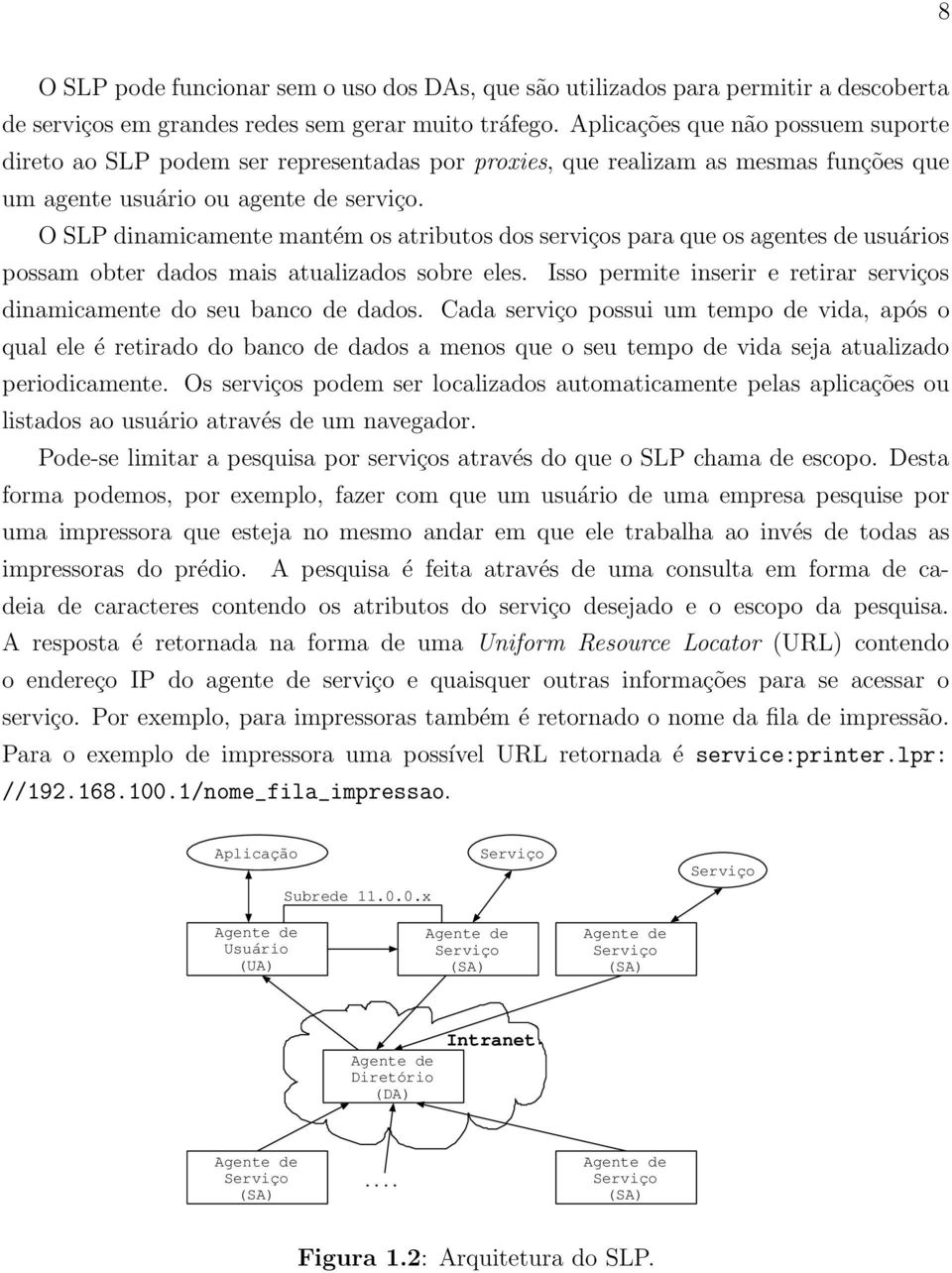 O SLP dinamicamente mantém os atributos dos serviços para que os agentes de usuários possam obter dados mais atualizados sobre eles.