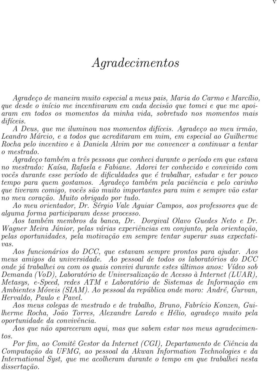 Agradeço ao meu irmão, Leandro Márcio, e a todos que acreditaram em mim, em especial ao Guilherme Rocha pelo incentivo e à Daniela Alvim por me convencer a continuar a tentar o mestrado.