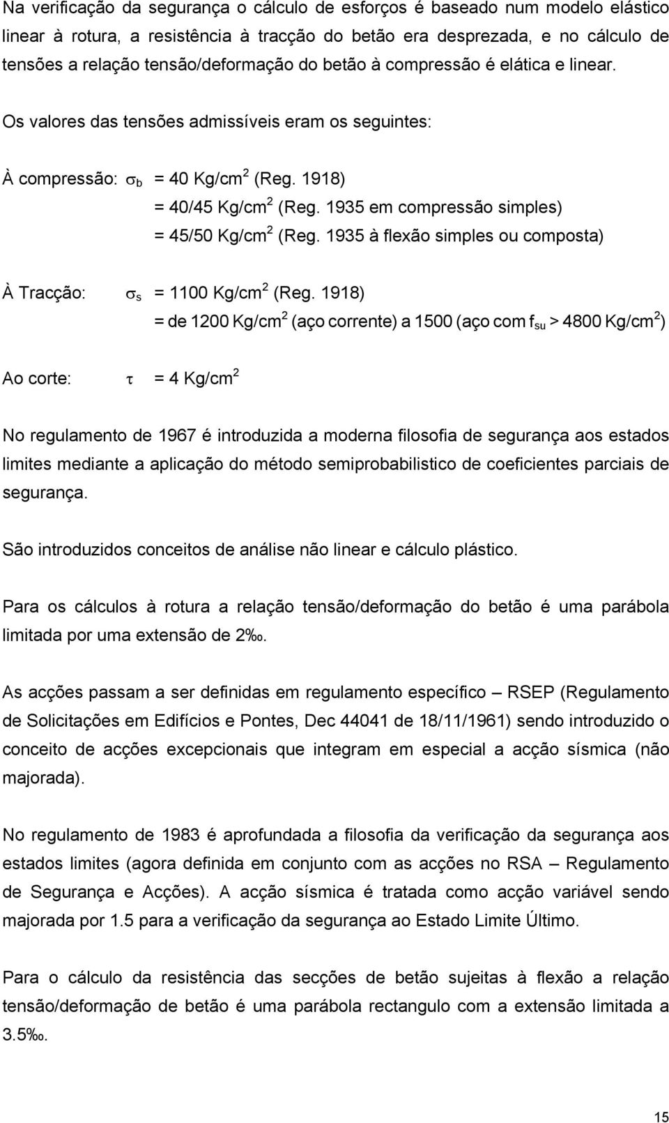 1935 em compressão simples) = 45/50 Kg/cm 2 (Reg. 1935 à flexão simples ou composta) À Tracção: σ s = 1100 Kg/cm 2 (Reg.