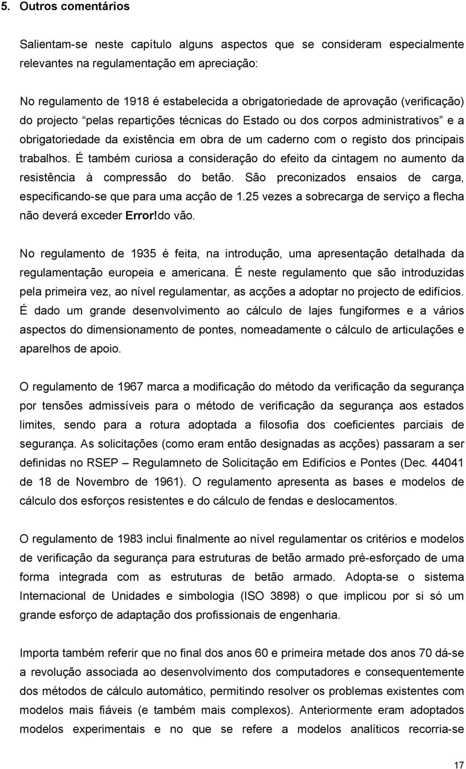 trabalhos. É também curiosa a consideração do efeito da cintagem no aumento da resistência à compressão do betão. São preconizados ensaios de carga, especificando-se que para uma acção de 1.