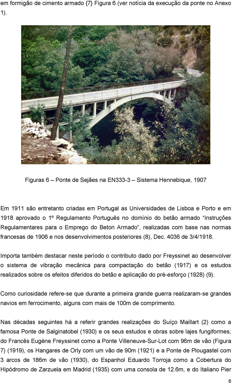 betão armado Instruções Regulamentares para o Emprego do Beton Armado, realizadas com base nas normas francesas de 1906 e nos desenvolvimentos posteriores (8), Dec. 4036 de 3/4/1918.