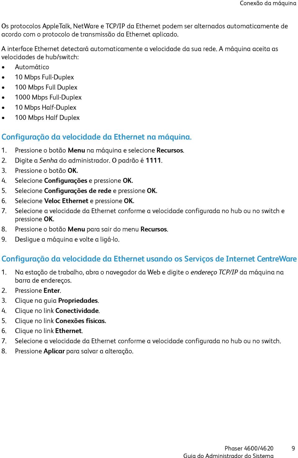 A máquina aceita as velocidades de hub/switch: Automático 10 Mbps Full-Duplex 100 Mbps Full Duplex 1000 Mbps Full-Duplex 10 Mbps Half-Duplex 100 Mbps Half Duplex Configuração da velocidade da