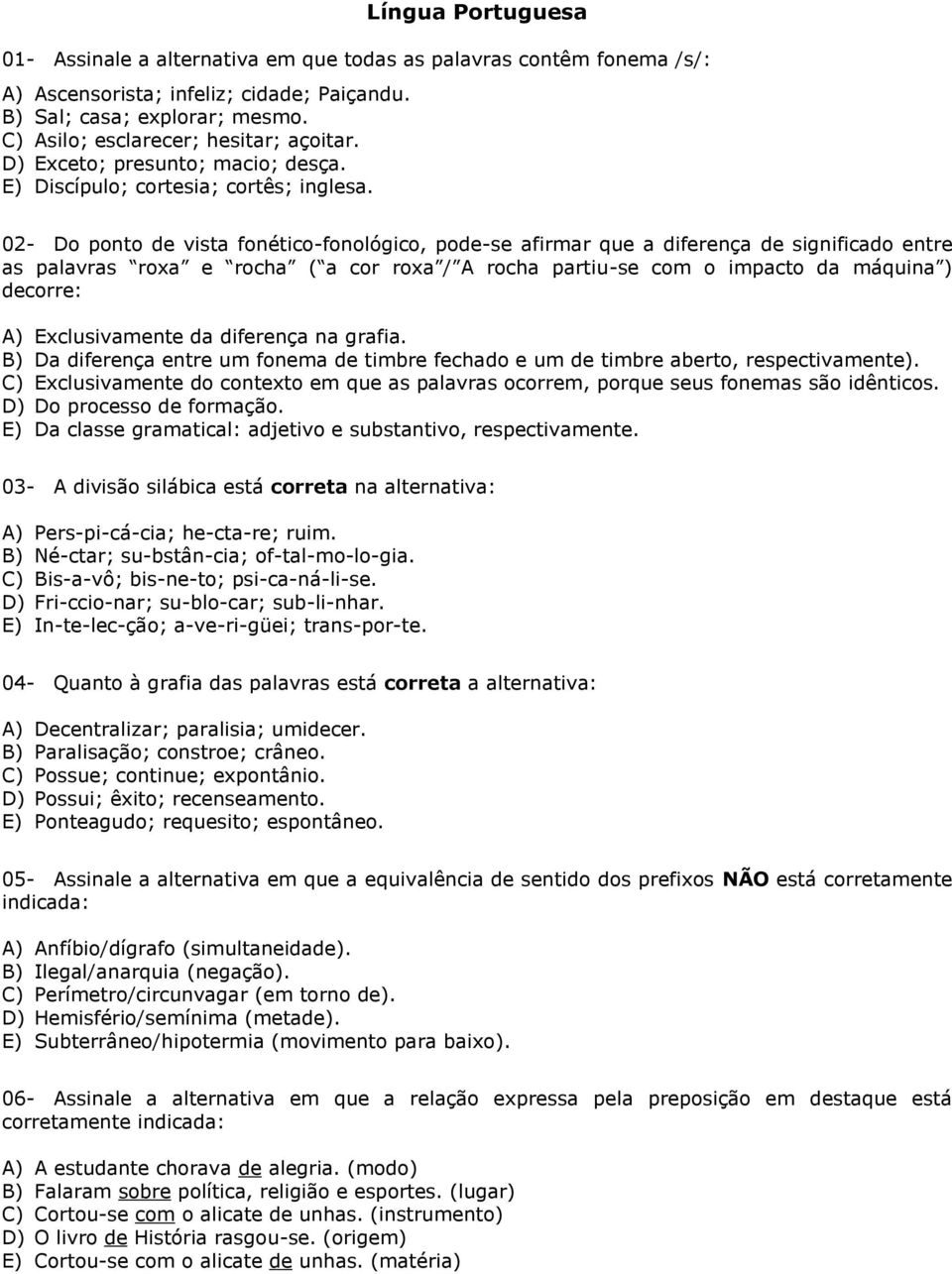 02- Do ponto de vista fonético-fonológico, pode-se afirmar que a diferença de significado entre as palavras roxa e rocha ( a cor roxa / A rocha partiu-se com o impacto da máquina ) decorre: A)