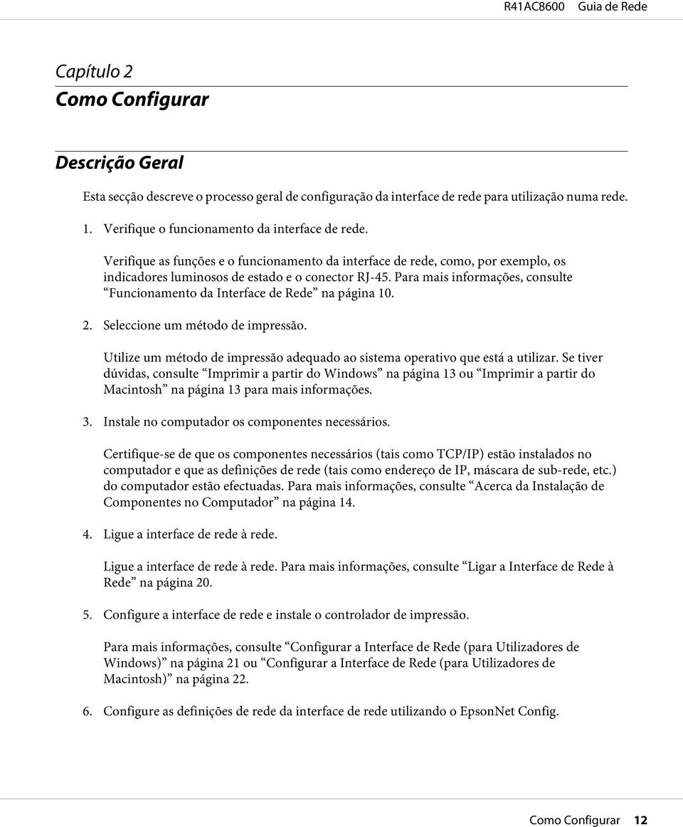 Para mais informações, consulte Funcionamento da Interface de Rede na página 10. 2. Seleccione um método de impressão. Utilize um método de impressão adequado ao sistema operativo que está a utilizar.