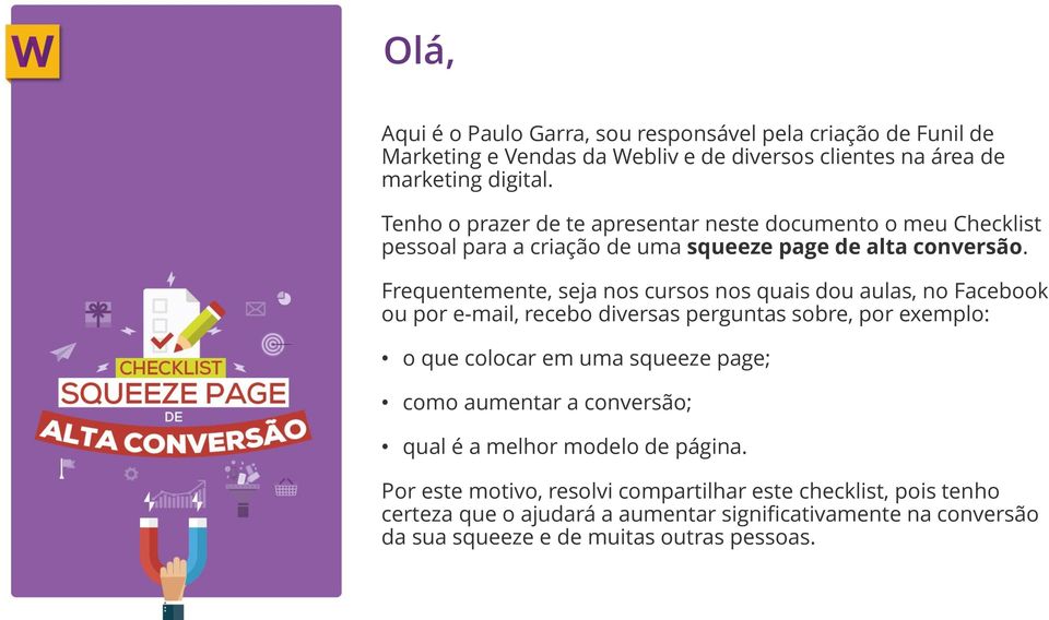 Frequentemente, seja nos cursos nos quais dou aulas, no Facebook ou por e-mail, recebo diversas perguntas sobre, por exemplo: o que colocar em uma squeeze page; como